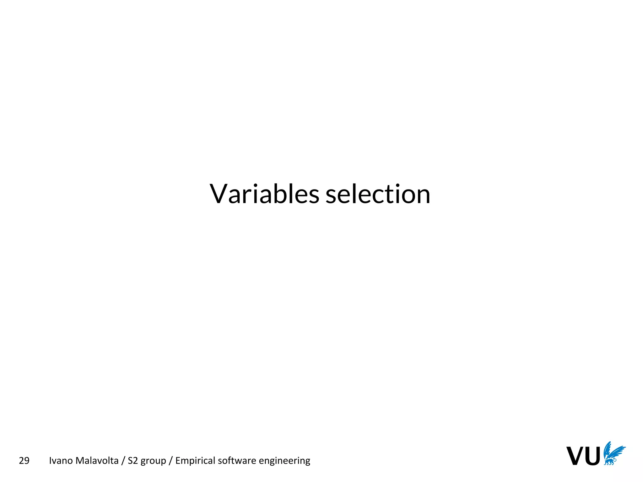 Vrije Universiteit Amsterdam
29 Ivano Malavolta / S2 group / Empirical software engineering
Variables selection
 