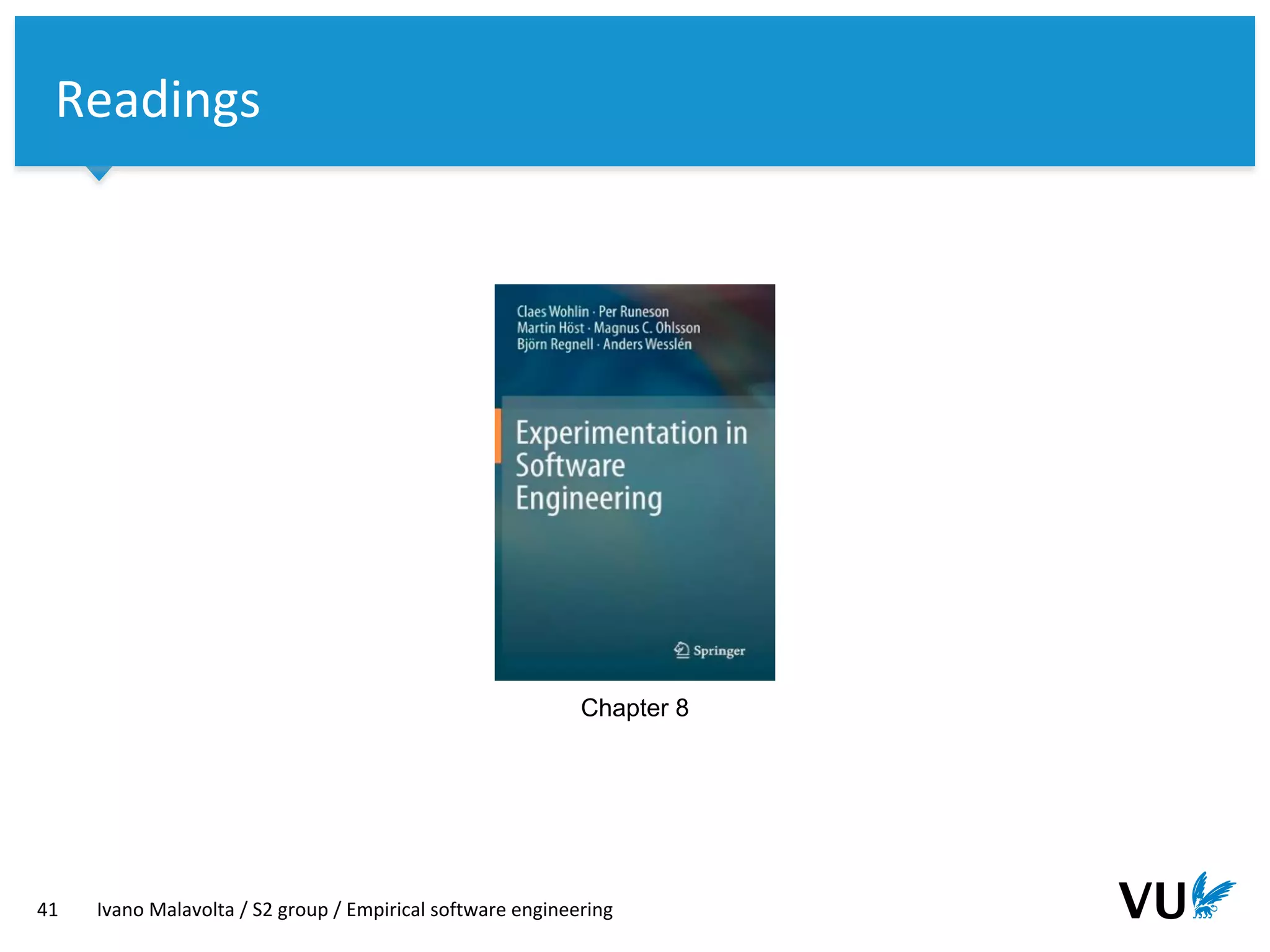 Vrije Universiteit Amsterdam
41 Ivano Malavolta / S2 group / Empirical software engineering
Readings
Chapter 8
 
