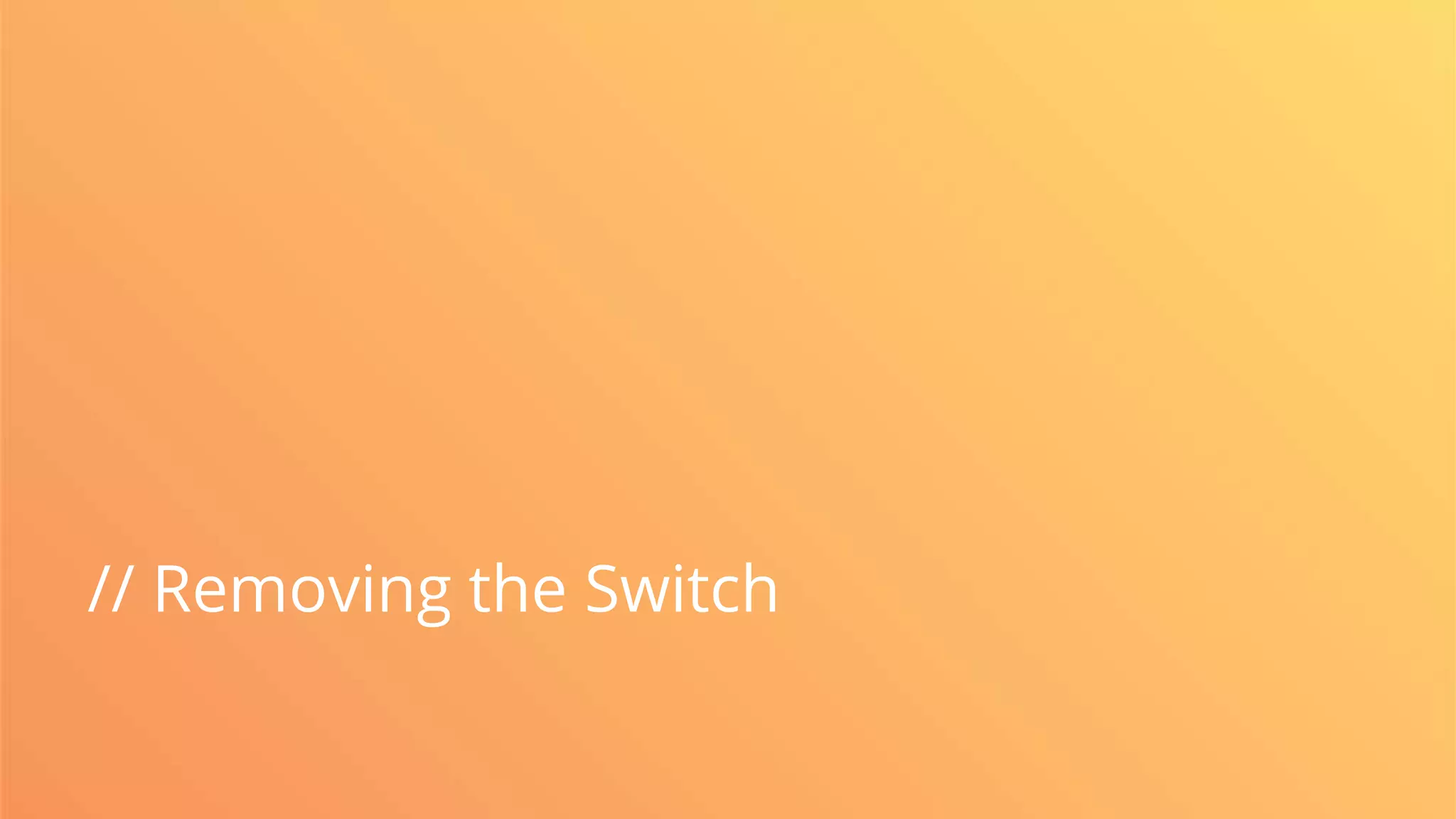 // Removing the Switch
 