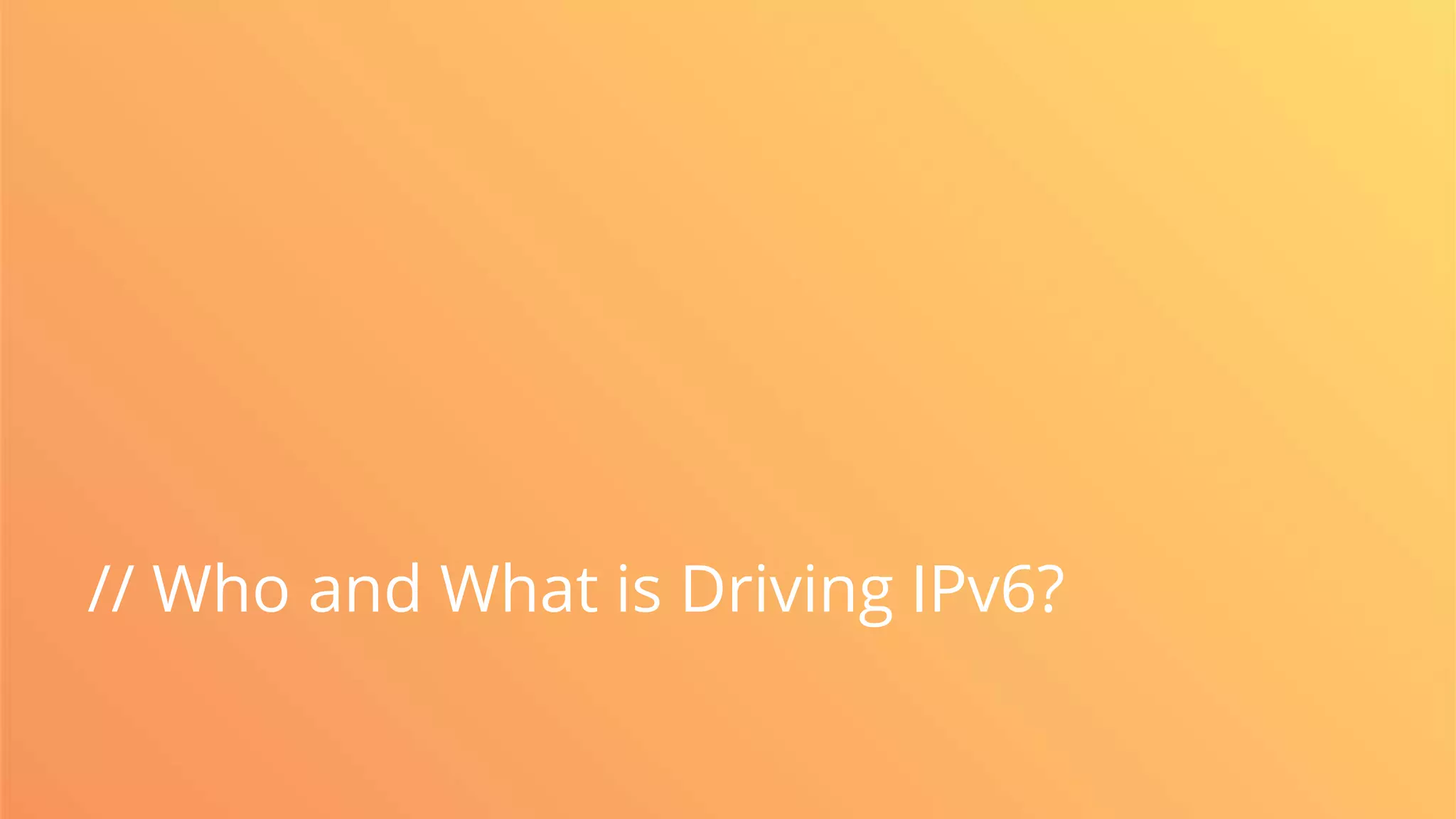 // Who and What is Driving IPv6?
 