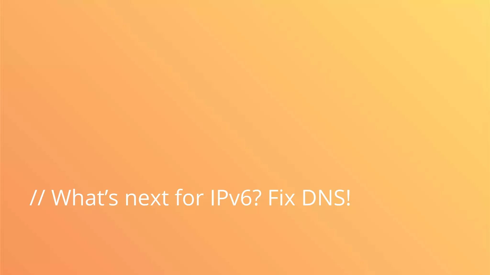 // What’s next for IPv6? Fix DNS!
 