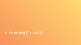 // Removing the Switch
 