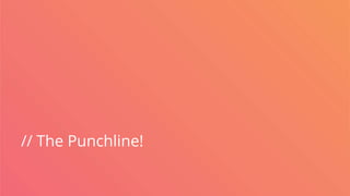 // The Punchline!
 