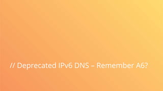 // Deprecated IPv6 DNS – Remember A6?
 