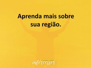 Aprenda mais sobre
sua região.