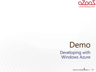 choon@azaas.com




    Demo
Developing with
Windows Azure

                   |   10
 