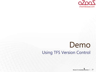 choon@azaas.com




              Demo
Using TFS Version Control


                             |   27
 