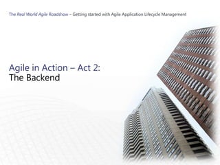The Real World Agile Roadshow – Getting started with Agile Application Lifecycle Management




Agile in Action – Act 2:
The Backend
 