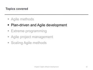 Topics covered
 Agile methods
 Plan-driven and Agile development
 Extreme programming
 Agile project management
 Scaling Agile methods
10
Chapter 3 Agile software development
 