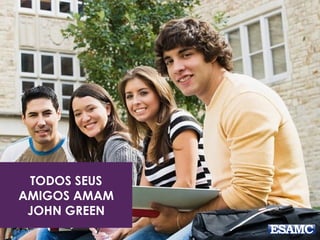 TODOS SEUS
AMIGOS AMAM
JOHN GREEN
 