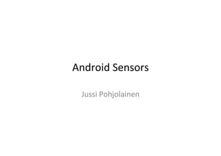 Android	
  Sensors	
  
Jussi	
  Pohjolainen	
  
 