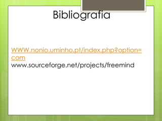 WWW.nonio.uminho.pt/index.php?option=
com
www.sourceforge.net/projects/freemind
Bibliografia
 