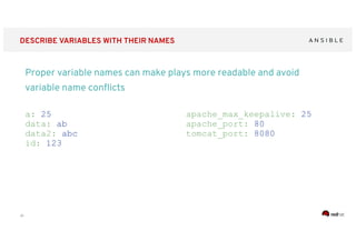 ‹#›
DESCRIBE VARIABLES WITH THEIR NAMES
Proper variable names can make plays more readable and avoid
variable name conﬂicts
a: 25
data: ab
data2: abc
id: 123
apache_max_keepalive: 25
apache_port: 80
tomcat_port: 8080
 