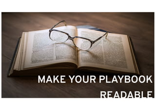 MAKE YOUR PLAYBOOK
READABLE
 