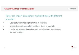 ‹#›
TAKE ADVANTAGE OF GIT BRANCHES
Tower can import a repository multiple times with different
branches
● Use feature or staging branches in your Git
● Import them all separately, address them separately
● Useful for testing of new features but also to move changes
through stages
 