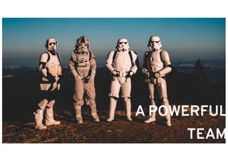 A POWERFUL
TEAM
 
