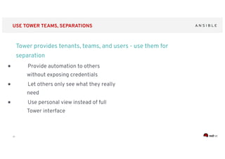 ‹#›
USE TOWER TEAMS, SEPARATIONS
Tower provides tenants, teams, and users - use them for
separation
● Provide automation to others
without exposing credentials
● Let others only see what they really
need
● Use personal view instead of full
Tower interface
 
