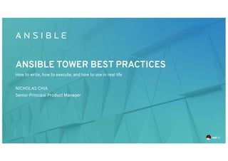 ANSIBLE TOWER BEST PRACTICES
How to write, how to execute, and how to use in real life
NICHOLAS CHIA
Senior Principal Product Manager
 