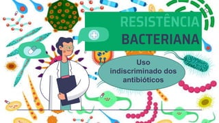 RESISTÊNCIA
BACTERIANA
Uso
indiscriminado dos
antibióticos
 