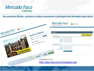 Nos próximos 90 dias, assistam os vídeos novamente e participem das atividades Apex-Brasil




                                    Cadastrem-se:
                                    http://apex.isat.com.br/Cadastro.asp
 