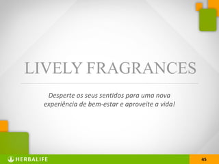 45
Desperte os seus sentidos para uma nova
experiência de bem-estar e aproveite a vida!
45
 