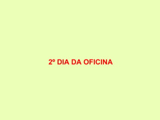 2º DIA DA OFICINA
 