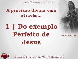 A provisão divina vem 
através... 
1 | Do exemplo 
Perfeito de 
Jesus 
 