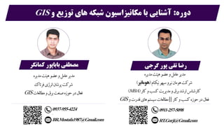 ‫مدیر‬
‫عامل‬
‫و‬
‫عضو‬
‫مدیره‬‫هیئت‬
‫نیکنام‬‫سپهر‬‫نیرو‬‫هومان‬‫شرکت‬
(
‫هومانیر‬
)
‫کار‬‫و‬‫کسب‬‫مدیریت‬‫و‬‫برق‬‫ارشد‬‫کارشناس‬
(
MBA
)
‫کار‬‫و‬‫کسب‬‫حوزه‬‫در‬‫فعال‬
||
‫و‬‫قدرت‬‫های‬‫سیستم‬‫لعات‬‫ا‬‫مط‬
GIS
5098
-
257
-
0911
RT.Gorji@Gmail.com
‫مدیر‬
‫عامل‬
‫و‬
‫عضو‬
‫مدیره‬‫هیئت‬
‫فرتاک‬‫نرژی‬‫ا‬‫پرشان‬‫شرکت‬
‫لعات‬‫ا‬‫مط‬‫و‬‫برق‬‫صنعت‬‫حوزه‬‫در‬‫فعال‬
GIS
4224
-
955
-
0937
1
9
8
BR.Mostafa1987@Gmail.com
‫دوره‬
:
‫و‬ ‫توزیع‬ ‫های‬ ‫شبکه‬ ‫مکانیزاسیون‬ ‫با‬ ‫آشنایی‬
GIS
‫رضا‬
‫تقی‬
‫پور‬
‫گرجی‬
‫کمان‬ ‫باباپور‬ ‫مصطفی‬
‫گر‬
 