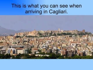 This is what you can see when arriving in Cagliari. 