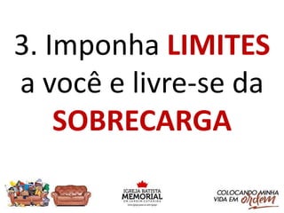 3. Imponha LIMITES
a você e livre-se da
SOBRECARGA
 