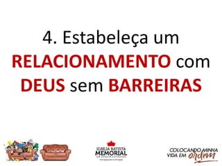 4. Estabeleça um
RELACIONAMENTO com
DEUS sem BARREIRAS
 