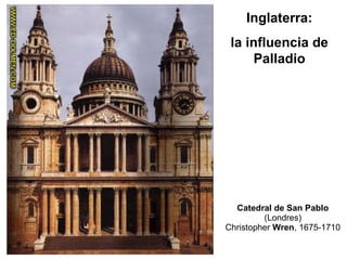 Catedral de San Pablo  (Londres) Christopher  Wren ,   1675-1710 Inglaterra: la influencia de Palladio 