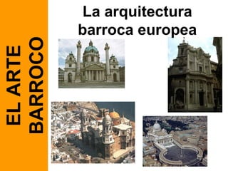 EL ARTE BARROCO La arquitectura barroca europea 