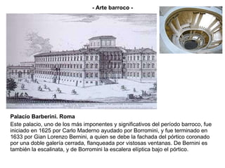 <ul><li>Palacio Barberini. Roma </li></ul><ul><li>Este palacio, uno de los más imponentes y significativos del período bar...