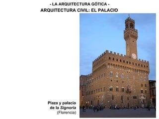 - LA ARQUITECTURA GÓTICA - ARQUITECTURA CIVIL: EL PALACIO Plaza y palacio de la  Signoria   (Florencia) 