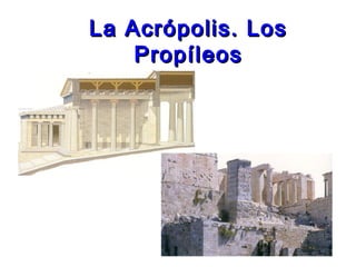 La Acrópolis. LosLa Acrópolis. Los
PropíleosPropíleos
 