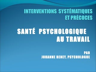 SANTÉ PSYCHOLOGIQUE
AU TRAVAIL
PAR
JOHANNE RENEY, PSYCHOLOGUE

 