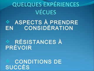  ASPECTS À PRENDRE

EN

CONSIDÉRATION

 RÉSISTANCES À

PRÉVOIR

 CONDITIONS DE

SUCCÈS

 