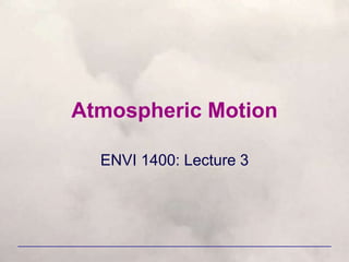 Atmospheric Motion
ENVI 1400: Lecture 3
 
