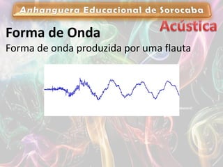 Forma de Onda
Forma de onda produzida por uma flauta
 