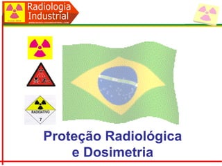 Proteção Radiológica
Proteção Radiológica
e Dosimetria
 