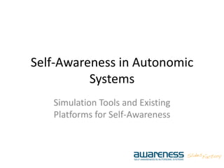 Self-Awareness in Autonomic
Systems
Simulation Tools and Existing
Platforms for Self-Awareness
 