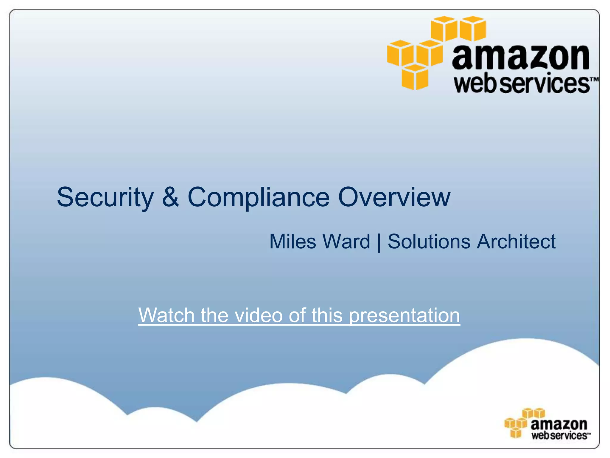 Security & Compliance Overview
                    Miles Ward | Solutions Architect


      Watch the video of this presentation
 