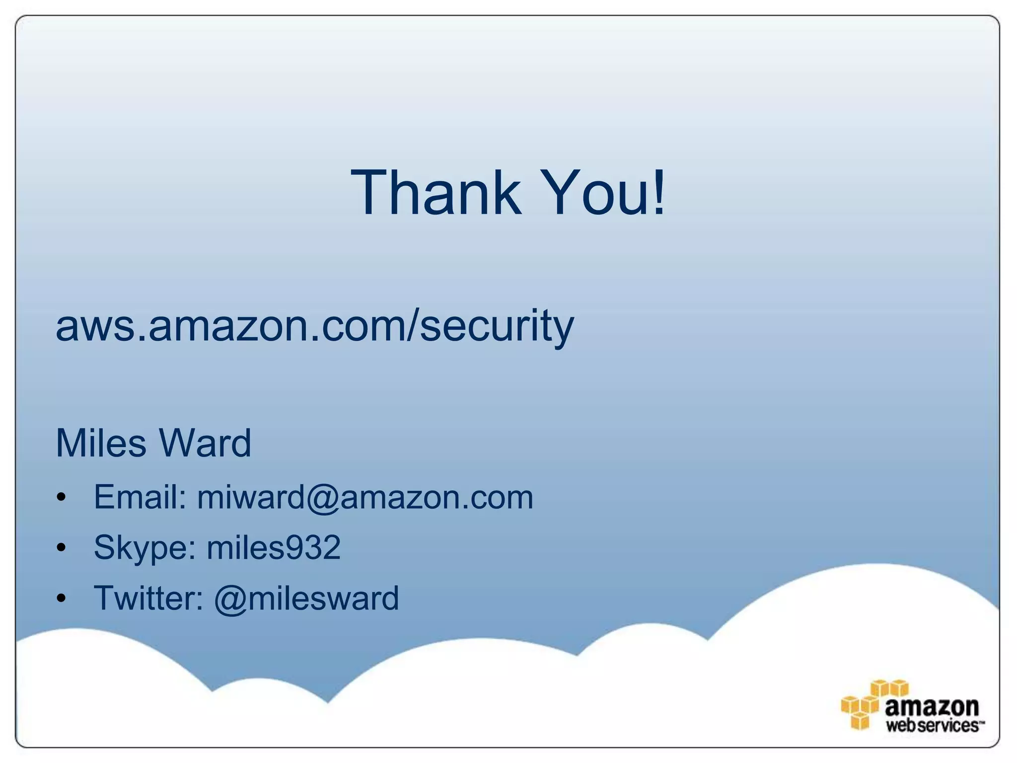 Thank You!

aws.amazon.com/security

Miles Ward
• Email: miward@amazon.com
• Skype: miles932
• Twitter: @milesward
 