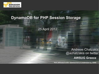 DynamoDB for PHP Session Storage

            25 April 2012




                                     Andreas Chatzakis
                                   @achatzakis on twitter
                                            AWSUG Greece
                      Not affiliated with, sponsored or endorsed by AWS
 