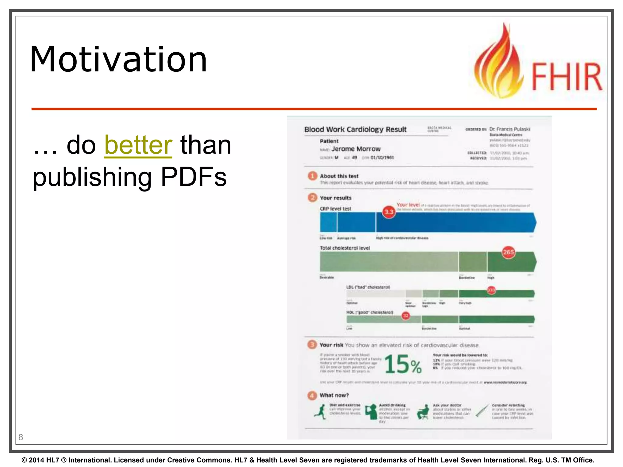 Motivation 
… do better than 
publishing PDFs 
8 
© 2014 HL7 ® International. Licensed under Creative Commons. HL7 & Health Level Seven are registered trademarks of Health Level Seven International. Reg. U.S. TM Office. 
 