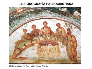 Catacumbas de San Marcelino, Roma LA ICONOGRAFÍA PALEOCRISTIANA 