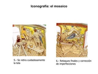 Iconografía: el mosaico 5.- Se retira cuidadosamente la tela 6.- Retoques finales y corrección de imperfecciones 