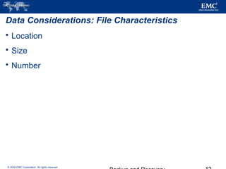 © 2006 EMC Corporation. All rights reserved.
Data Considerations: File Characteristics
 Location
 Size
 Number
 