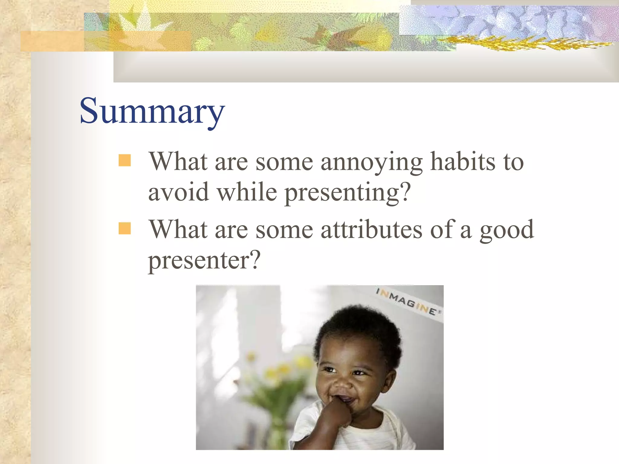 Summary What are some annoying habits to avoid while presenting? What are some attributes of a good presenter? 